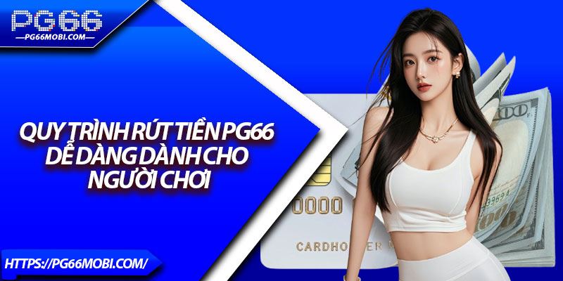 PG66 xử lý rút tiền trong bao lâu? Có bị giữ tiền không?