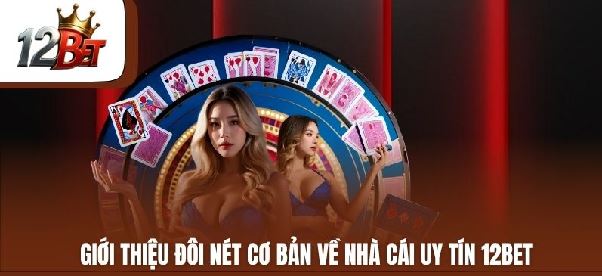 Khám phá 12BET từ A đến Z: Sản phẩm, bảo mật và trải nghiệm người chơi