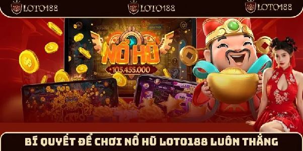 Hành trình chinh phục nổ hũ tại Loto188: Thắng lớn mỗi ngày