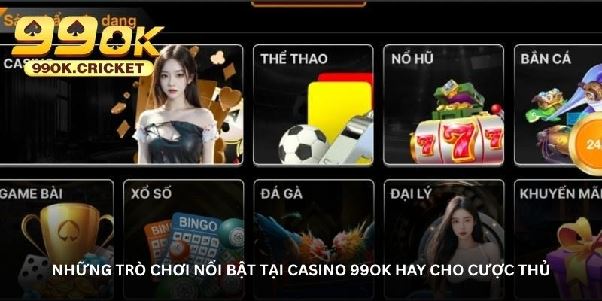 Casino 99OK – Nơi hội tụ những trò chơi đổi thưởng hot nhất