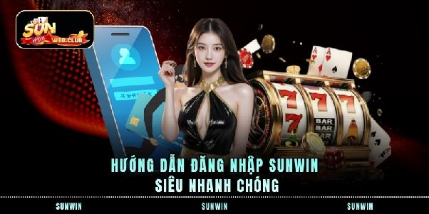 Đăng Nhập SUNWIN Nhanh Cho Hội Viên Vào Cá Cược Ngay