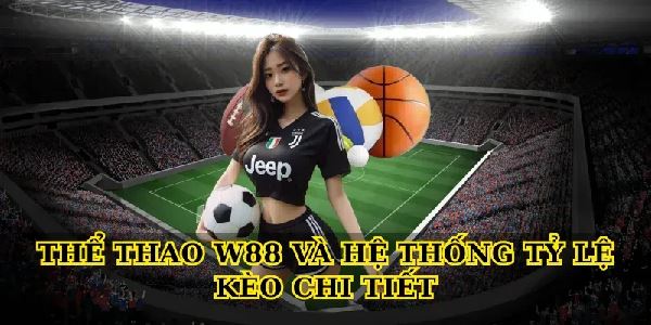 Thể thao W88 – Kinh nghiệm cá cược, tỷ lệ kèo và bí quyết thắng lớn