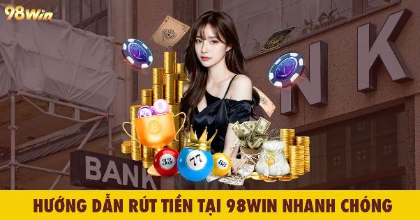 Rút Tiền Nhanh Gọn Tại 98WIN Chỉ Với 3 Bước Rút Tiền Nhanh Gọn Tại 98WIN Chỉ Với 3 Bước