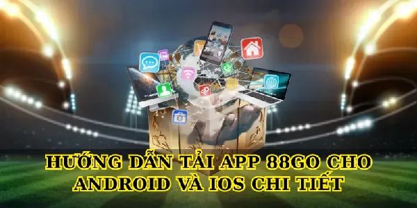 Tải app 88Go và bí quyết chơi game cá cược an toàn, hiệu quả