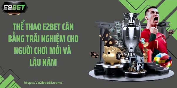 Thể thao e2bet – Không gian theo dõi nhịp trận cho người chơi thích phân tích