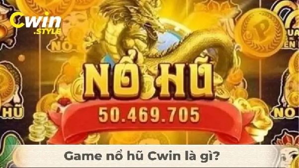 Nổ Hũ Cwin – Game Slot Hấp Dẫn Với Xác Suất Trúng Cao Ngất