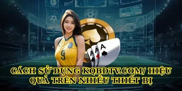 Khám phá Kqbdtv.com – kênh xem tỷ số bóng đá trực tuyến uy tín