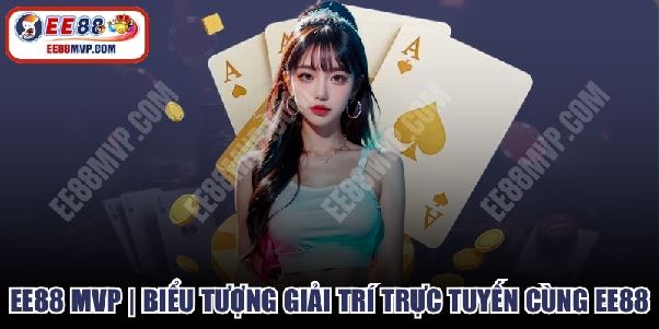 EE88 MVP | Website Chính Thức Trải Nghiệm EE88 – Giải Trí Trực Tuyến Đẳng Cấp