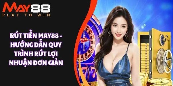 Rút Tiền May88 - Quy Trình Bảo Mật Dành Cho Người Chơi Rút Tiền May88 - Quy Trình Bảo Mật Dành Cho Người Chơi