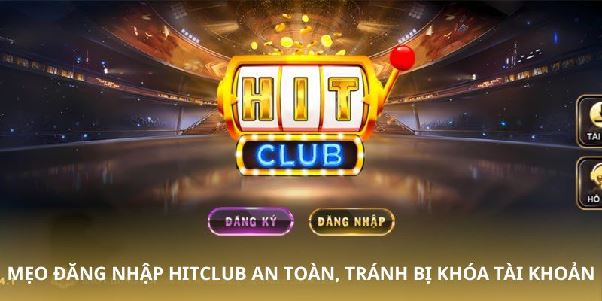 Làm Sao Đăng Nhập HitClub Không Bị Khóa Tài Khoản? Cảnh Báo Những Lỗi Thường Gặp