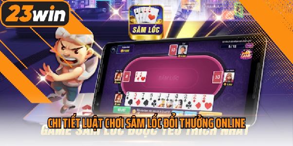 Sâm Tại 23win – Đừng Chơi Nếu Chưa Sẵn Sàng Cho Mỗi Lượt Tố Căng Não