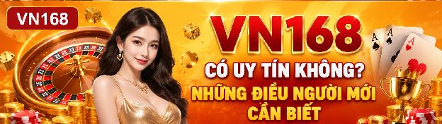 VN168 Có Uy Tín Không? Những Điều Người Mới Cần Biết
