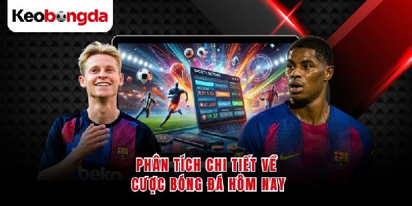 Kèo Bóng Đá Hôm Nay - Phân Tích Chuẩn Xác Dễ Theo Dõi