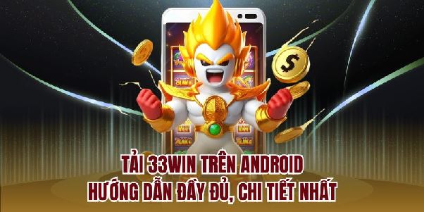 Tải 33WIN Trên Android - Hướng Dẫn Đầy Đủ, Chi Tiết Nhất Tải 33WIN Trên Android - Hướng Dẫn Đầy Đủ, Chi Tiết Nhất