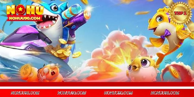 Bắn Cá NOHU90 - Trải Nghiệm Săn Cá Đầy Màu Sắc Nhận Thưởng To