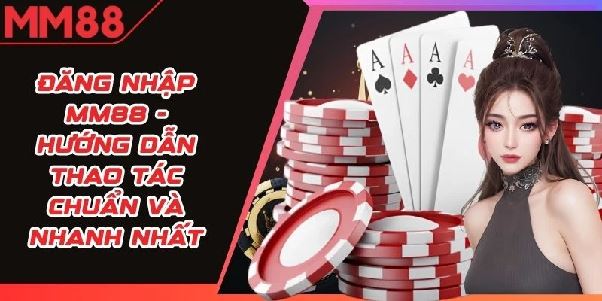 Hướng Dẫn Đăng Nhập Tài Khoản MM88 Đầy Đủ Nhất Cho Người Mới