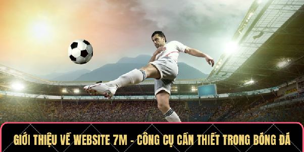 Giới Thiệu Về Website 7M – Công Cụ Không Thể Thiếu Trong Bóng Đá